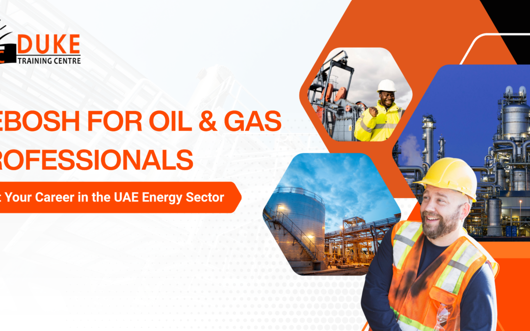 NEBOSH for Oil and Gas Professionals: Boost Your Career in the UAE Energy Sector